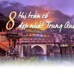 Tám thị trấn cổ đẹp nhất Trung Quốc.